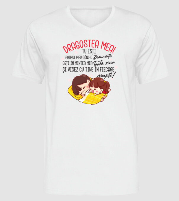 Dragostea mea! tu ești primul meu gând dimineața, ești în mintea mea toată ziua și visez cu tine în fiecare noapte. Te iubesc! model alb pe tricou
