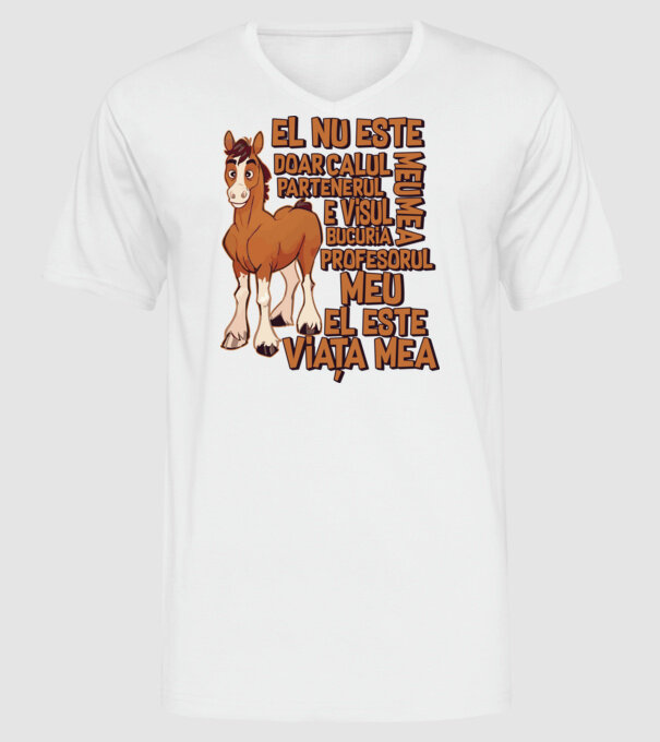 El nu este doar calul meu, e visul meu, partenerul meu, bucuria mea, profesorul meu, el este viața mea model alb pe tricou