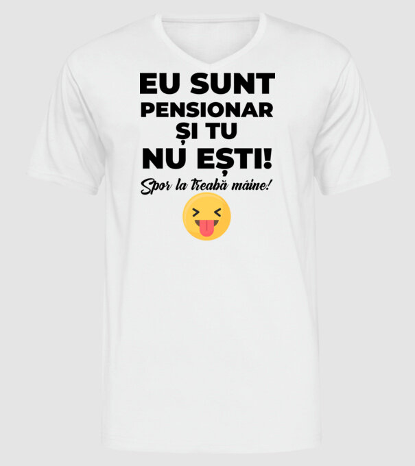 Eu sunt pensionar, și tu nu ești! Spor la treabă mâine model alb pe tricou