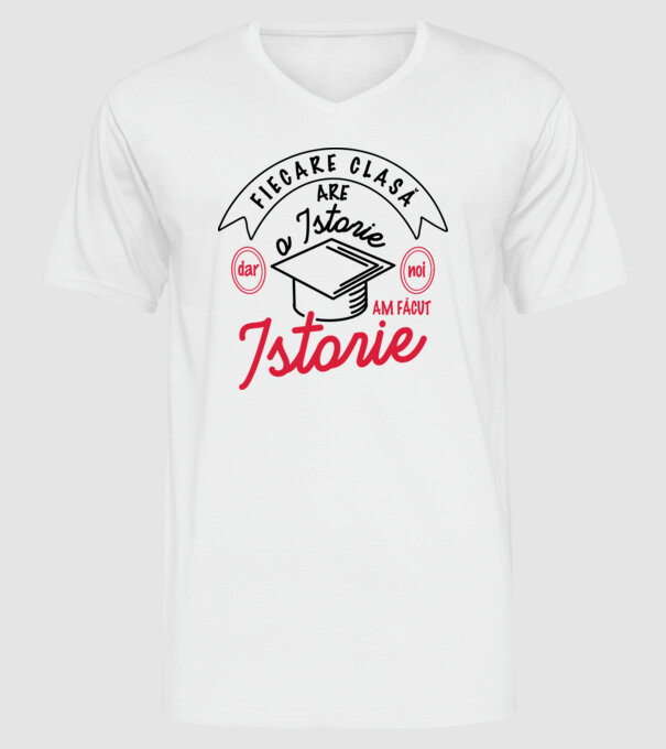 Fiecare clasă - are - o istorie - Dar noi - am făcut - Istorie! model alb pe tricou
