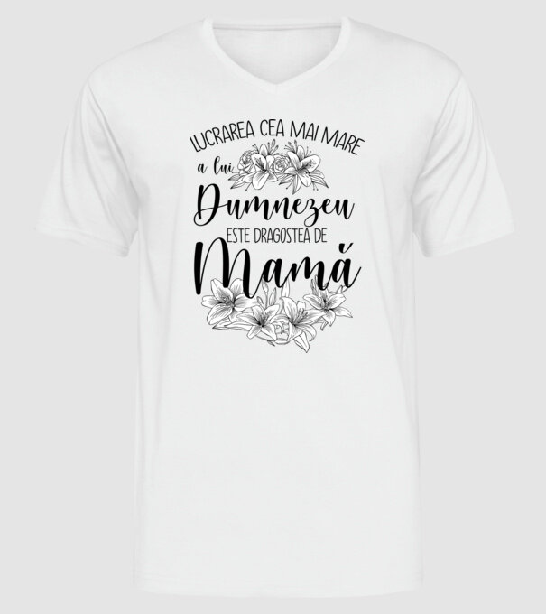 Lucrarea cea mai mare a lui Dumnezeu este dragostea de mamă model alb pe tricou