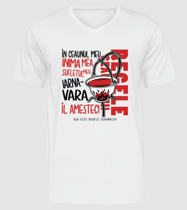 În ceaunul meu - Inima mea - Sufletul meu - Iarna - Vara - Îl amestec - Așa este regele ceaunului! model alb pe tricou