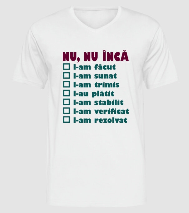 nu, nu încă : l-am făcut - l-am sunat- l-am trimis - l-au plătit - l-am stabilit - l-am verificat - l-am rezolvat model alb pe tricou