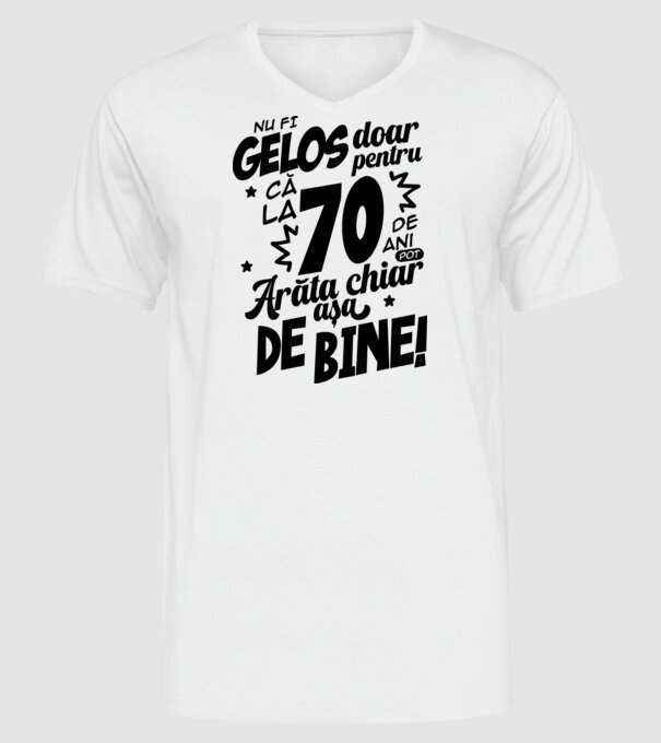 NU FI GELOS DOAR PENTRU CĂ LA 70 DE ANI model alb pe tricou
