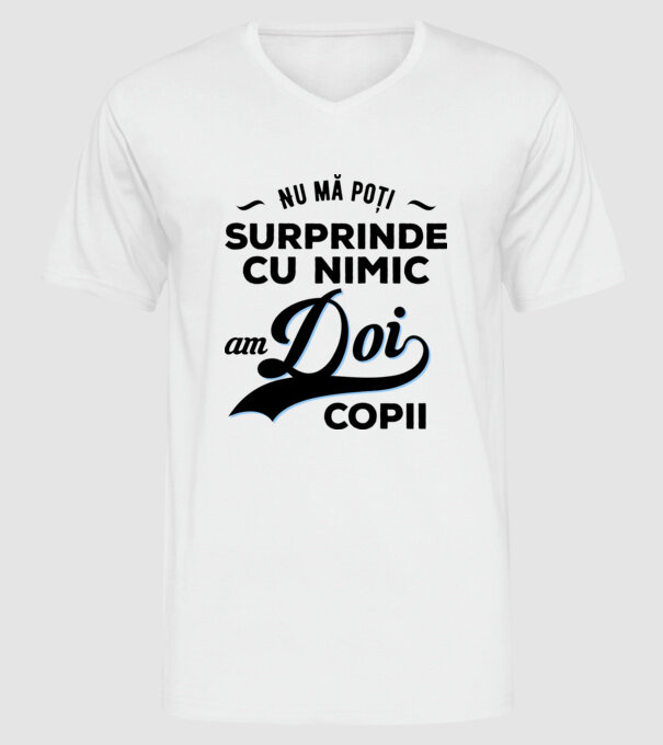Nu mă poți surprinde cu nimic, am doi copii model alb pe tricou