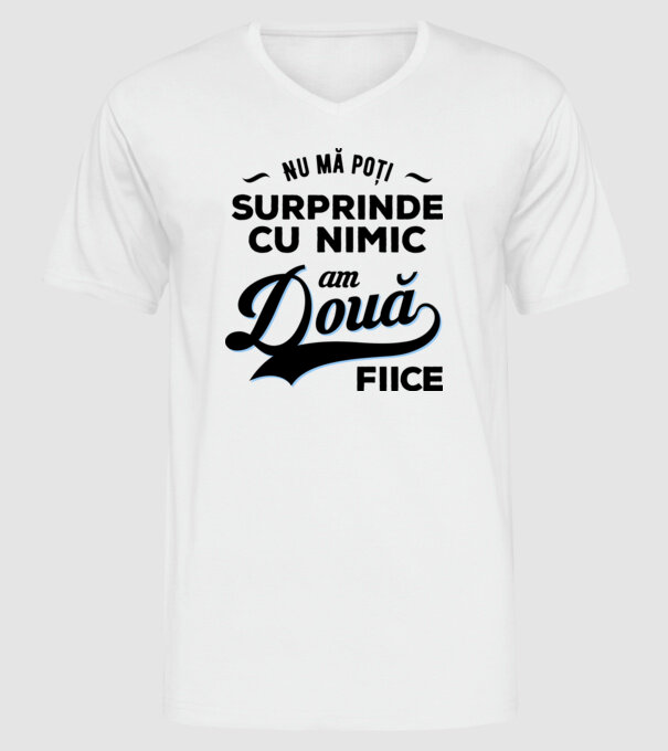 Nu mă poți surprinde cu nimic, am două fiice model alb pe tricou