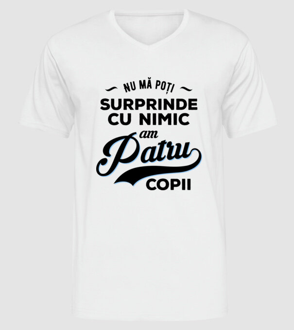 Nu mă poți surprinde cu nimic, am patru copii model alb pe tricou