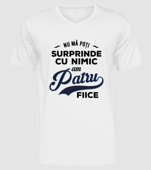Nu mă poți surprinde cu nimic, am patru fiice model alb pe tricou