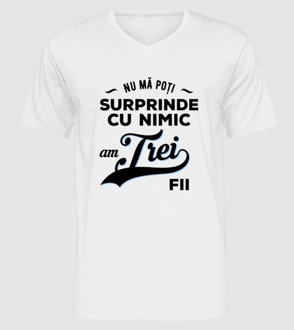 Nu mă poți surprinde cu nimic, am trei fii model alb pe tricou
