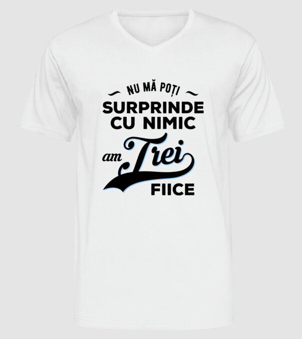 Nu mă poți surprinde cu nimic, am trei fiice model alb pe tricou