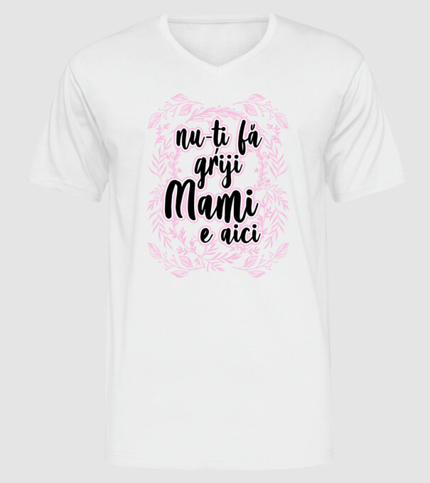 nu-ți fă griji, mami e aici model alb pe tricou