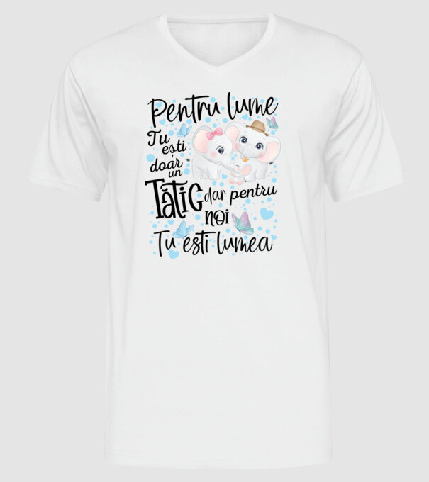 Pentru lume tu ești doar un Tătic dar pentru NOI TU ești lumea model alb pe tricou