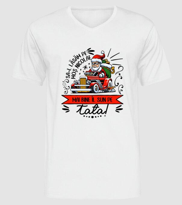 Să-l lăsăm pe Moș Nicolae, mai bine îl sun pe tata! model alb pe tricou