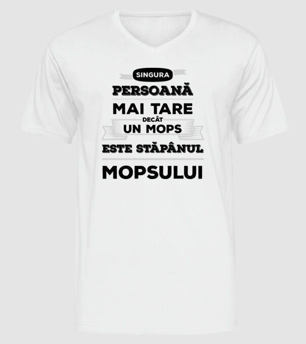 singura persoană mai tare decât un Mops este stăpânul Mopsului model alb pe tricou