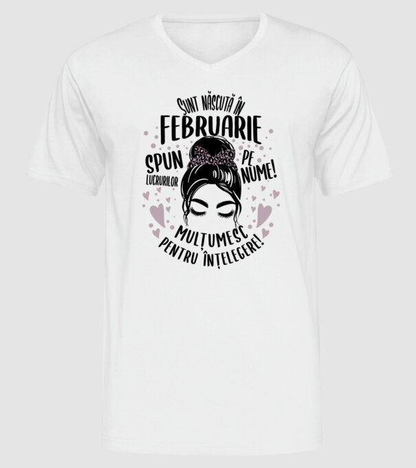 Sunt născută în - februarie - spun lucrurilor pe nume! - mulțumesc pentru înțelegere! model alb pe tricou