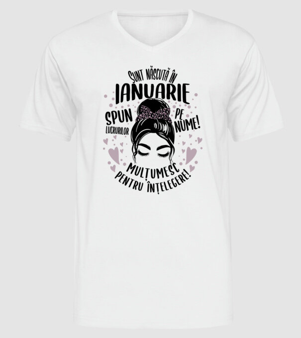Sunt născută în - ianuarie - spun lucrurilor pe nume! - mulțumesc pentru înțelegere! model alb pe tricou