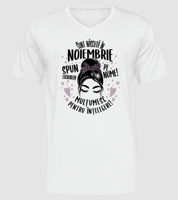 Sunt născută în - noiembrie - spun lucrurilor pe nume! - mulțumesc pentru înțelegere! model alb pe tricou