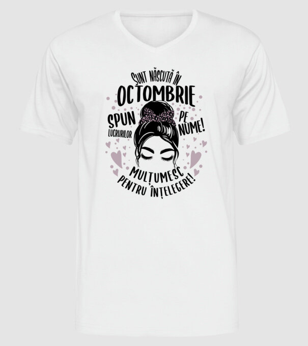 Sunt născută în - octombrie - spun lucrurilor pe nume! - mulțumesc pentru înțelegere! model alb pe tricou