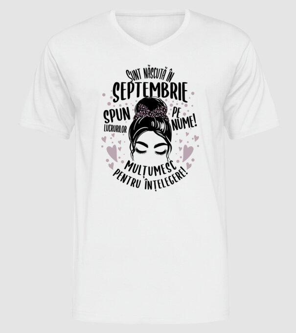 Sunt născută în - septembrie - spun lucrurilor pe nume! - mulțumesc pentru înțelegere! model alb pe tricou