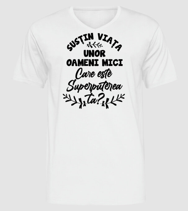 Susțin viața unor oameni mici. Care este superputerea ta model alb pe tricou