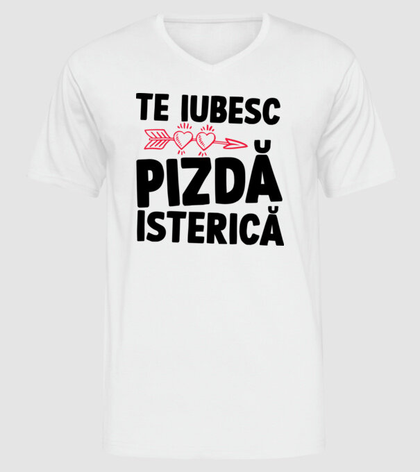 te iubesc, pizdă isterică model alb pe tricou