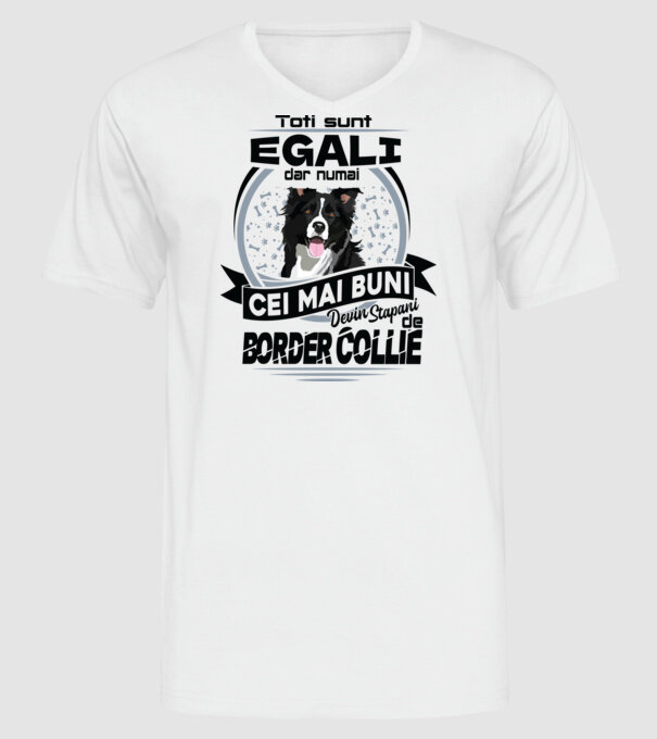 Toți sunt egali, dar numai cei mai buni devin stăpâni de border collie model alb pe tricou