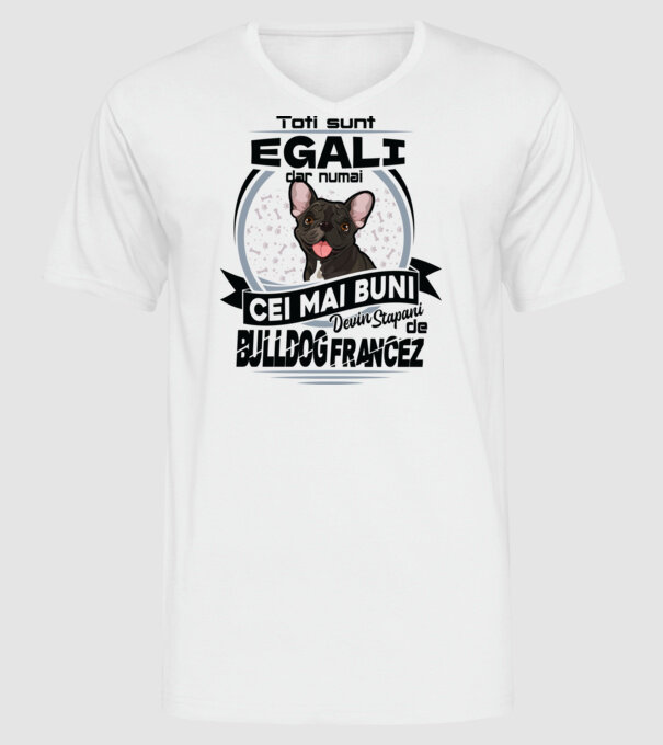 Toți sunt egali, dar numai cei mai buni devin stăpâni de bulldog francez model alb pe tricou