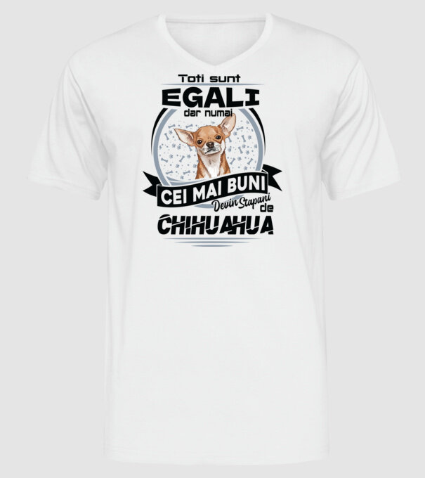 Toți sunt egali, dar numai cei mai buni devin stăpâni de chihuahua model alb pe tricou
