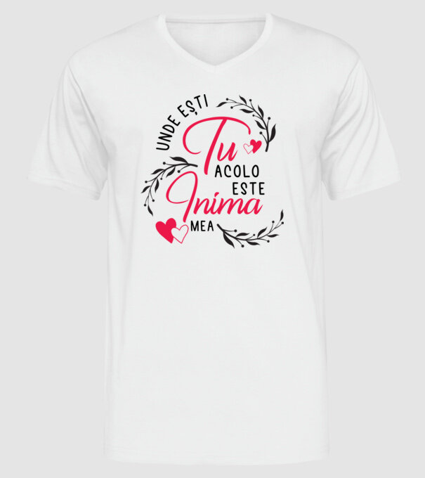 Unde ești tu, acolo este inima mea model alb pe tricou