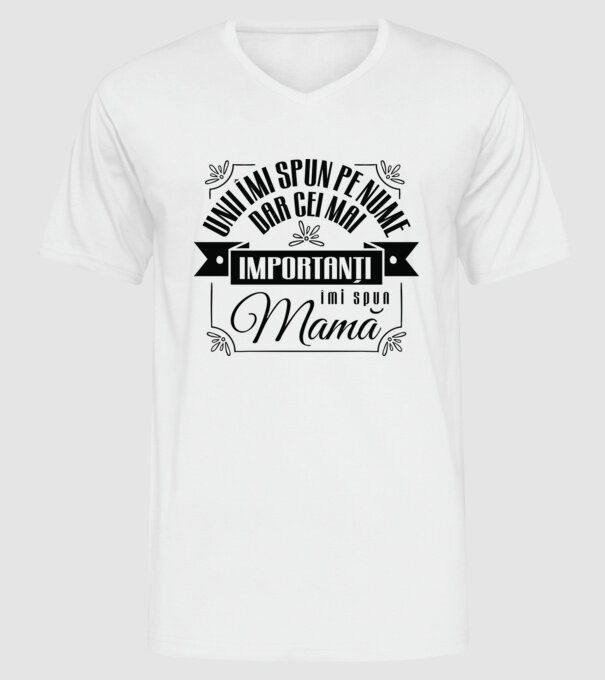 Unii îmi spun pe nume, dar cei mai importanți îmi spun mamă model alb pe tricou