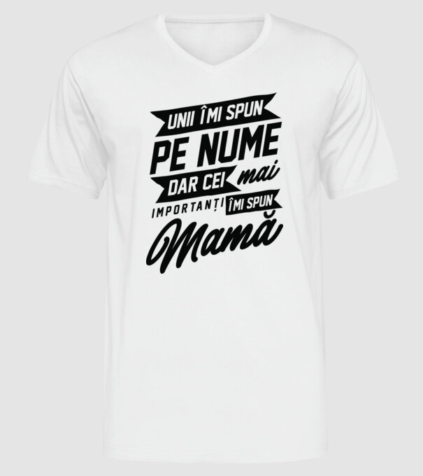 Unii îmi spun pe nume, dar cei mai importanți îmi spun mamă model alb pe tricou