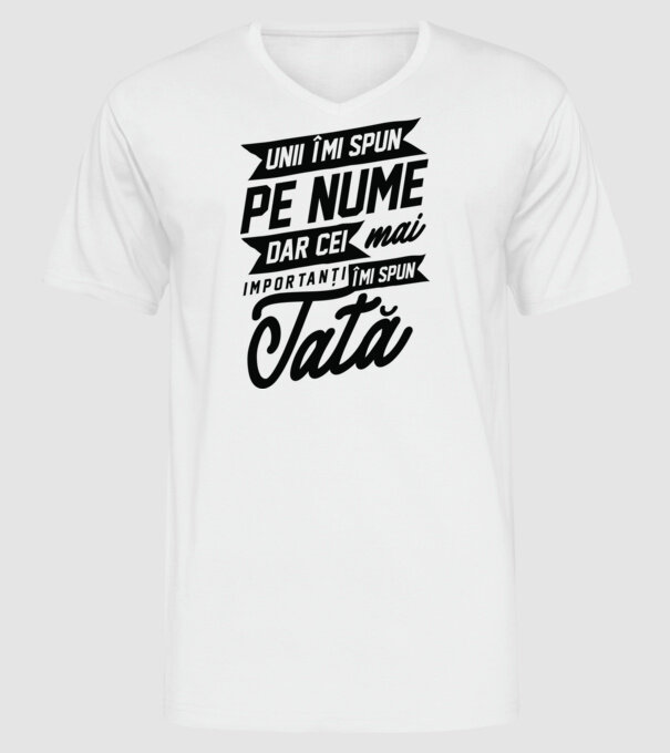 Unii îmi spun pe nume, dar cei mai importanți îmi spun tată model alb pe tricou