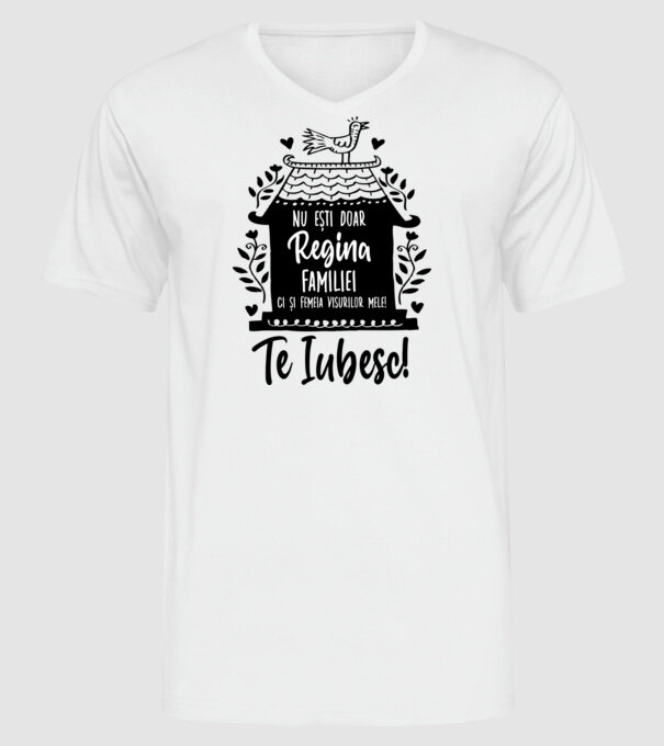 Valentine_nu ești doar regina familiei, ci și femeia visurilor mele  model alb pe tricou