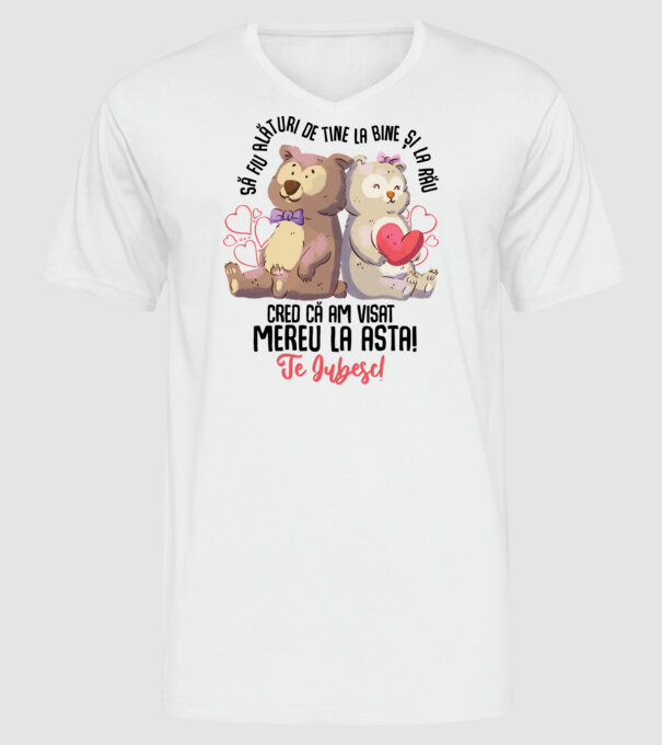 Valentine_Să fiu alături de tine la bine și la rău, cred că am visat mereu la asta  model alb pe tricou