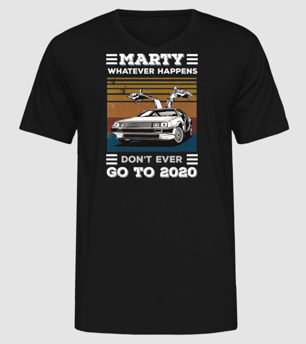 Marty don't ever go to 2020 model negru pe tricou
