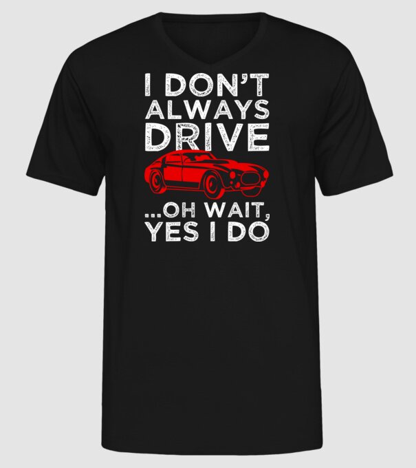 I dont always drive oh wait yes i do model negru pe tricou