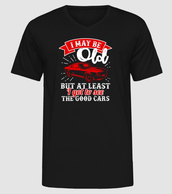 I may be old but at least i got to see the good cars model negru pe tricou