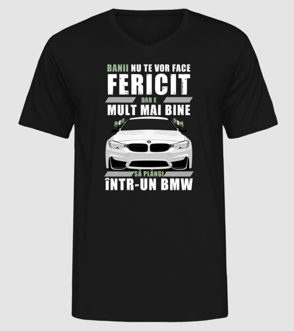 banii nu te vor face fericit, dar e mult mai bine să plângi într-un bmw model negru pe tricou