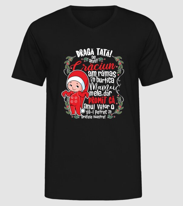 Dragă tată! De acest Crăciun am rămas în burtica mamei mele, dar promit că anul viitor o să-l petrec în brațele voastre! model negru pe tricou