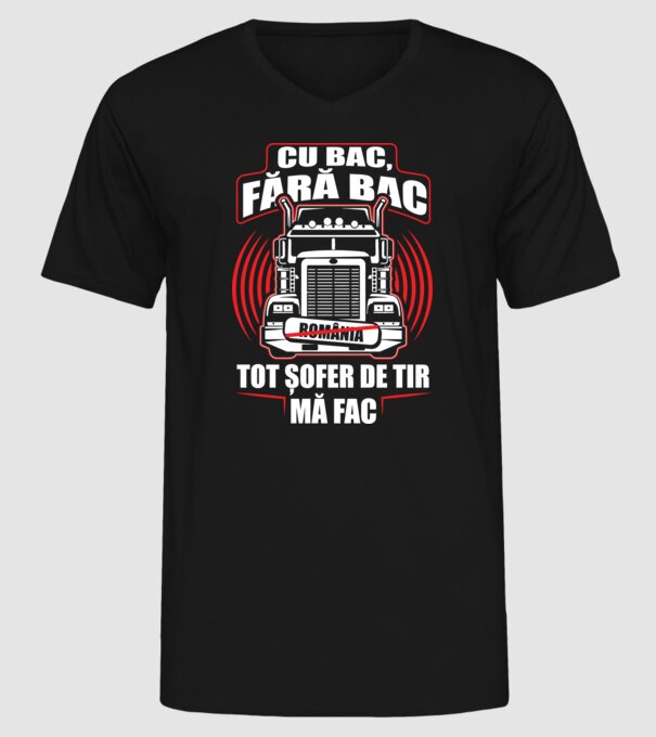 Cu bac, fără bac, tot șofer de tir mă fac model negru pe tricou