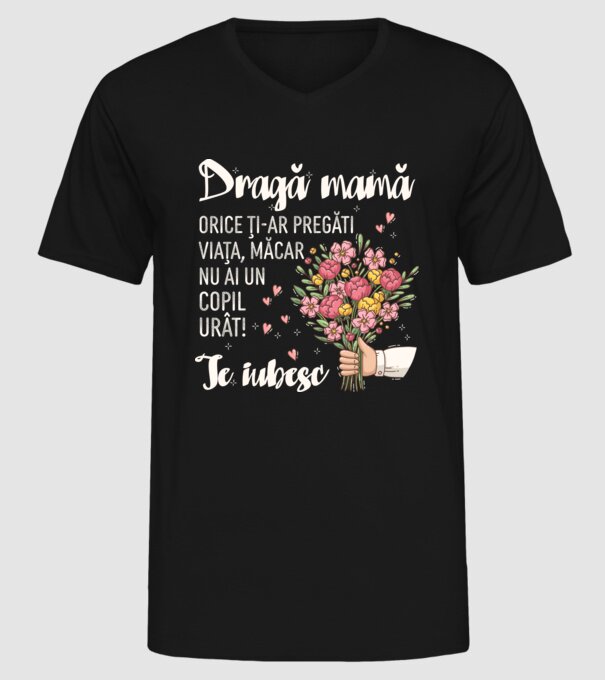Dragă mamă, orice ți-ar pregăti viața, măcar nu ai un copil urât! te iubesc model negru pe tricou