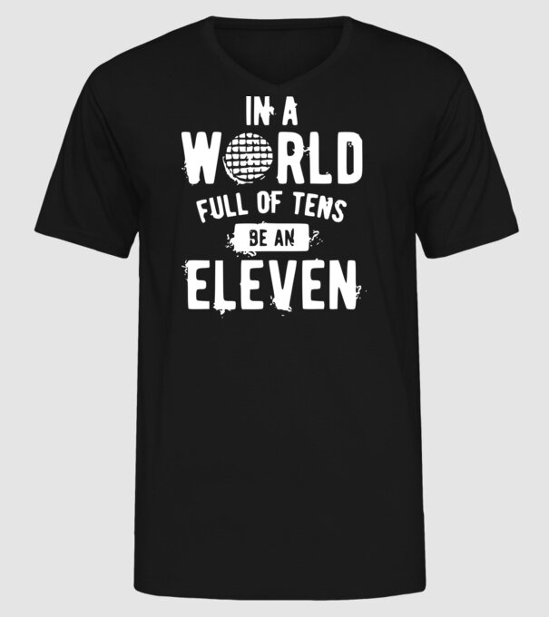 in a world of full of tens be an eleven model negru pe tricou