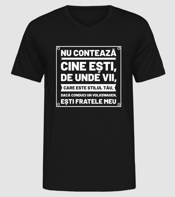 nu contează cine ești, de unde vii, care este stilul tău, dacă conduci un Volkswagen, ești fratele meu model negru pe tricou