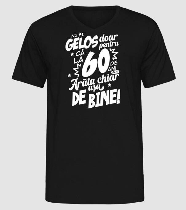NU FI GELOS DOAR PENTRU CĂ LA 60 DE ANI model negru pe tricou