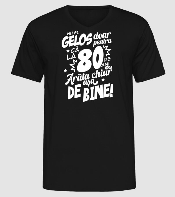 NU FI GELOS DOAR PENTRU CĂ LA 80 DE ANI model negru pe tricou