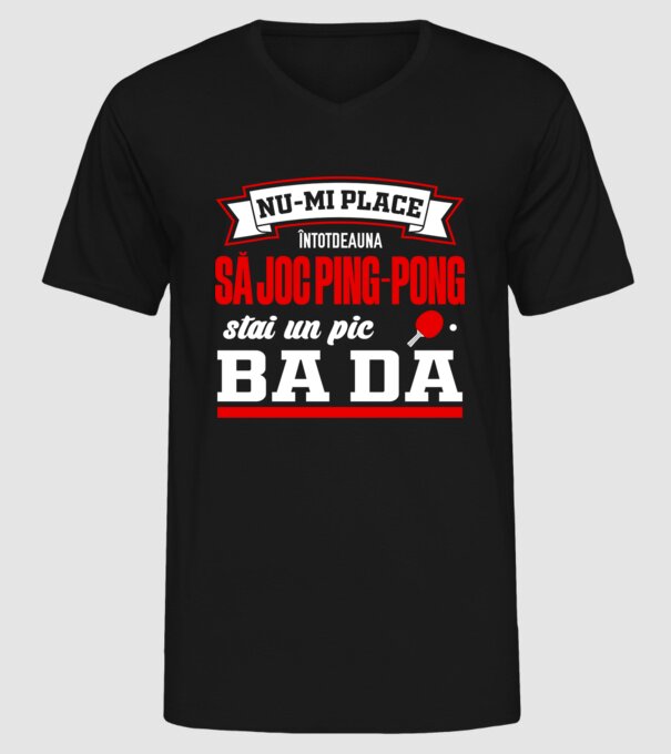 nu-mi place întotdeauna să joc ping-pong, stai un pic, ba da model negru pe tricou