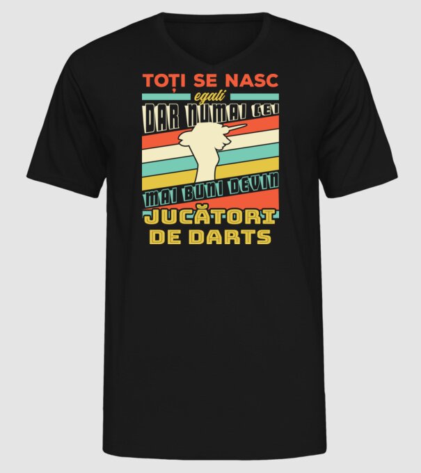 Toți se nasc egali, dar numai cei mai buni devin_ jucători de darts model negru pe tricou