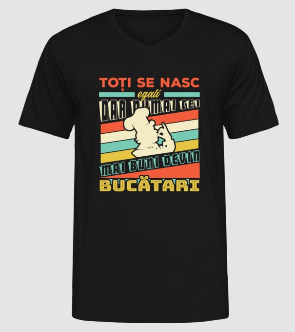 Toți se nasc egali, dar numai cei mai buni devin bucătari model negru pe tricou