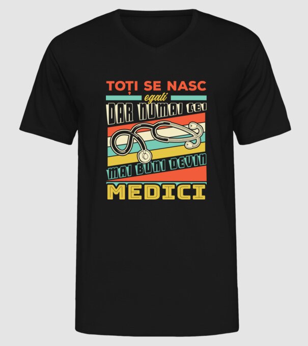 Toți se nasc egali, dar numai cei mai buni devin medici model negru pe tricou
