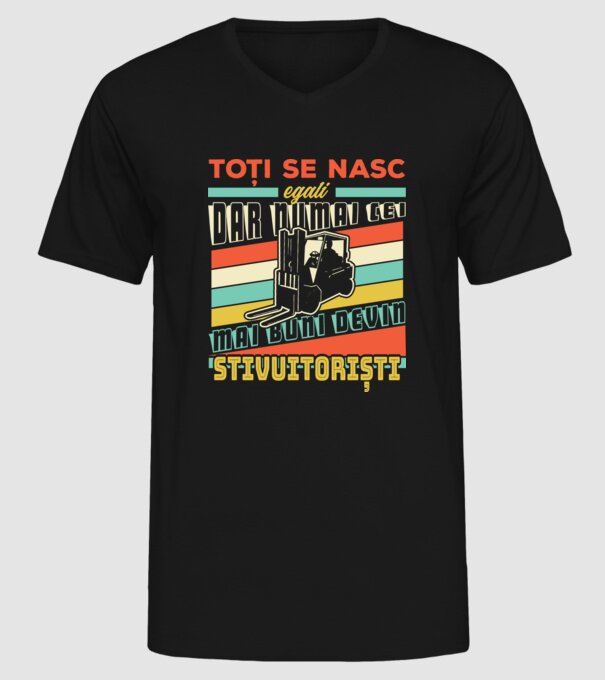 Toți se nasc egali, dar numai cei mai buni devin stivuitoriști model negru pe tricou